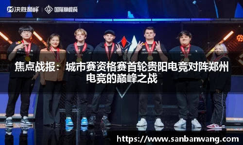 焦点战报：城市赛资格赛首轮贵阳电竞对阵郑州电竞的巅峰之战