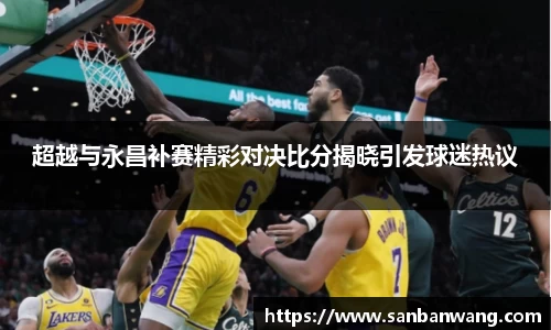 超越与永昌补赛精彩对决比分揭晓引发球迷热议